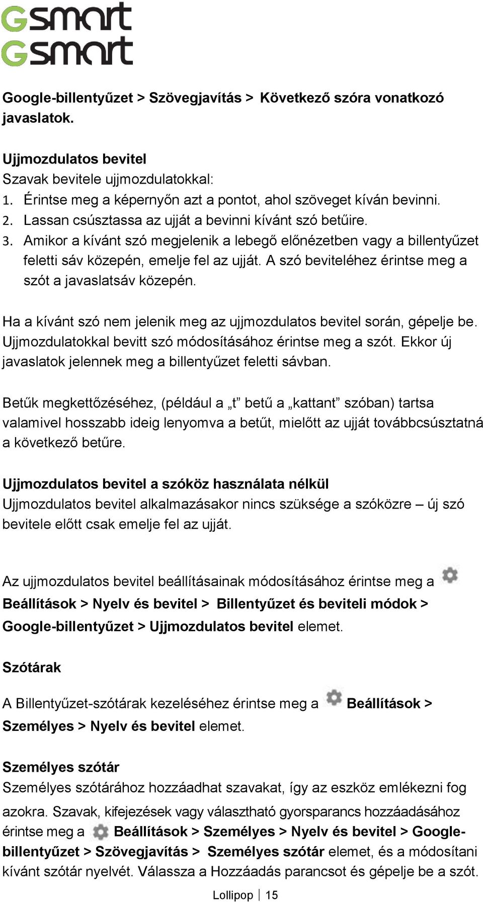 Amikor a kívánt szó megjelenik a lebegő előnézetben vagy a billentyűzet feletti sáv közepén, emelje fel az ujját. A szó beviteléhez érintse meg a szót a javaslatsáv közepén.