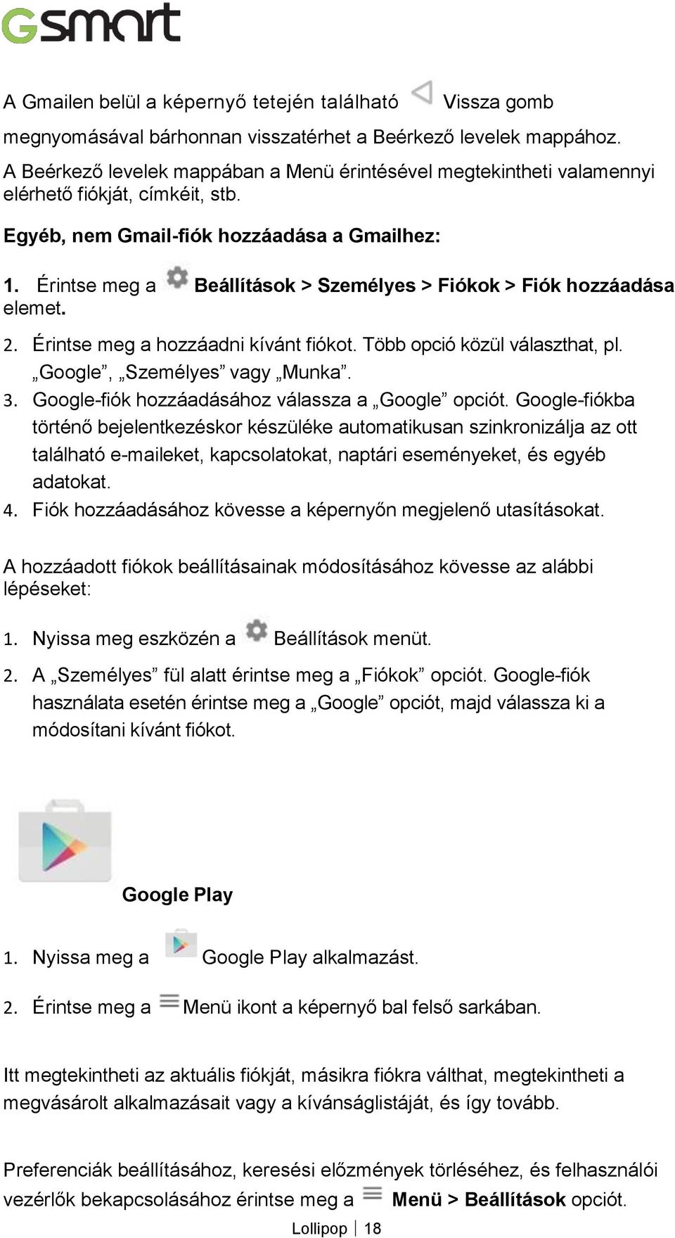 Érintse meg a Beállítások > Személyes > Fiókok > Fiók hozzáadása elemet. 2. Érintse meg a hozzáadni kívánt fiókot. Több opció közül választhat, pl. Google, Személyes vagy Munka. 3.