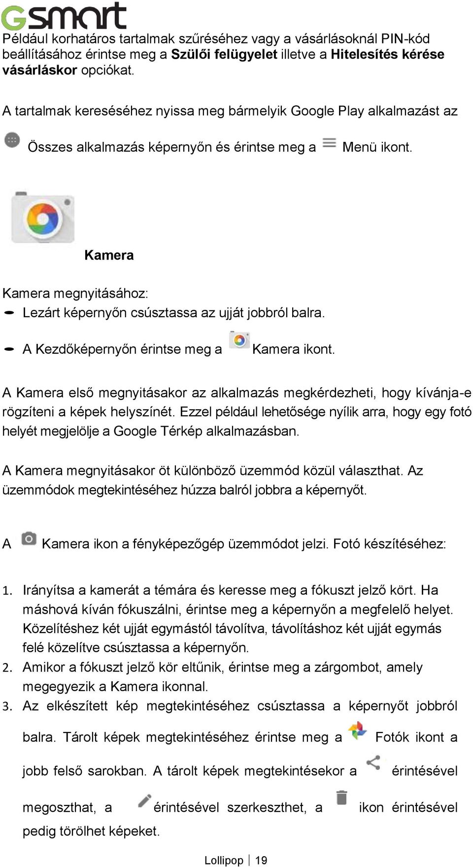 Kamera Kamera megnyitásához: Lezárt képernyőn csúsztassa az ujját jobbról balra. A Kezdőképernyőn érintse meg a Kamera ikont.