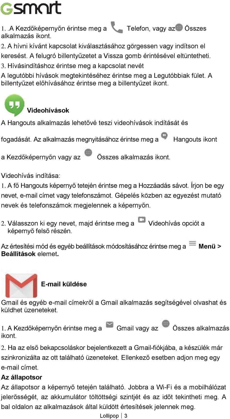 A billentyűzet előhívásához érintse meg a billentyűzet ikont. Videohívások A Hangouts alkalmazás lehetővé teszi videohívások indítását és fogadását.