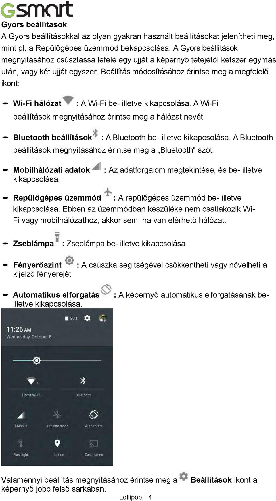 Beállítás módosításához érintse meg a megfelelő ikont: Wi-Fi hálózat : A Wi-Fi be- illetve kikapcsolása. A Wi-Fi beállítások megnyitásához érintse meg a hálózat nevét.