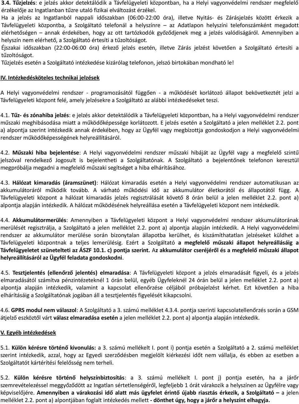 telefonszámként megadott elérhetőségen annak érdekében, hogy az ott tartózkodók győződjenek meg a jelzés valódiságáról. Amennyiben a helyszín nem elérhető, a Szolgáltató értesíti a tűzoltóságot.