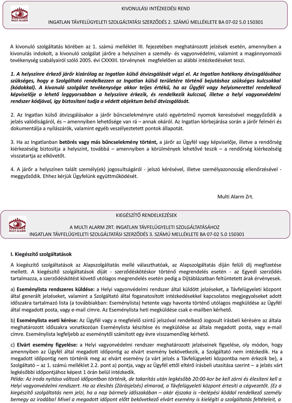 szóló 2005. évi CXXXIII. törvénynek megfelelően az alábbi intézkedéseket teszi. 1. A helyszínre érkező járőr kizárólag az Ingatlan külső átvizsgálását végzi el.