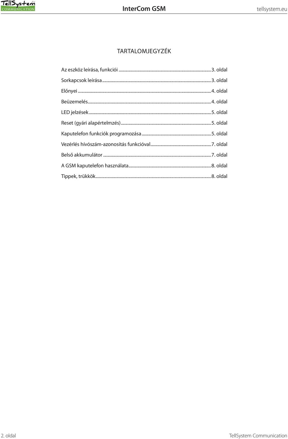 ..5. oldal Vezérlés hívószám-azonosítás funkcióval...7. oldal Belső akkumulátor...7. oldal A GSM kaputelefon használata.