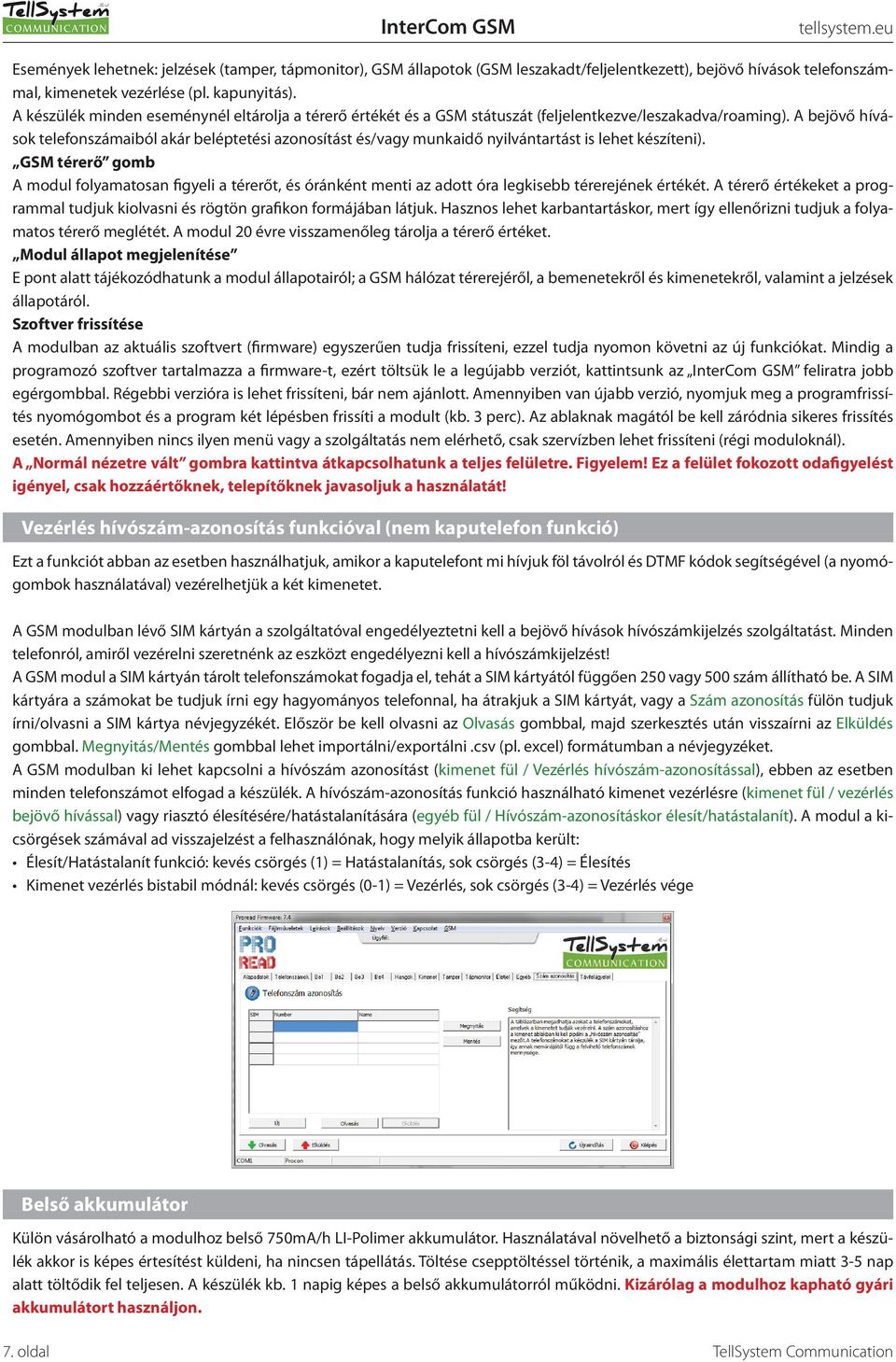 A bejövő hívások telefonszámaiból akár beléptetési azonosítást és/vagy munkaidő nyilvántartást is lehet készíteni).