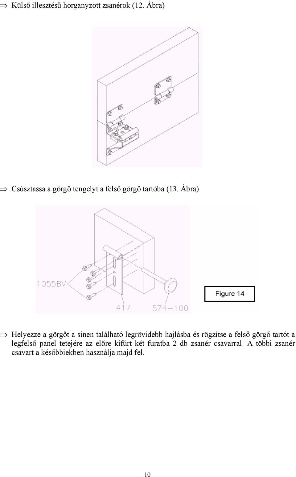 Ábra) Helyezze a görgőt a sínen található legrövidebb hajlásba és rögzítse a felső