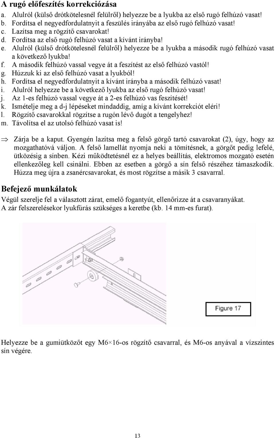 f. A második felhúzó vassal vegye át a feszítést az első felhúzó vastól! g. Húzzuk ki az első felhúzó vasat a lyukból! h. Fordítsa el negyedfordulatnyit a kívánt ir