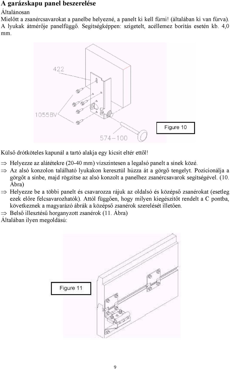 Helyezze az alátétekre (20-40 mm) vízszintesen a legalsó panelt a sínek közé. Az alsó konzolon található lyukakon keresztül húzza át a görgő tengelyt.