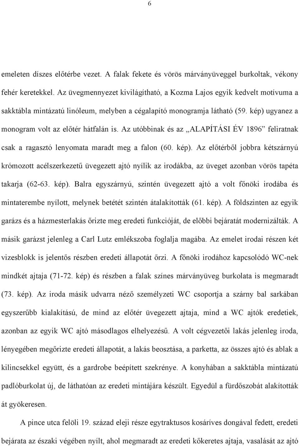 Az utóbbinak és az ALAPÍTÁSI ÉV 1896 feliratnak csak a ragasztó lenyomata maradt meg a falon (60. kép).