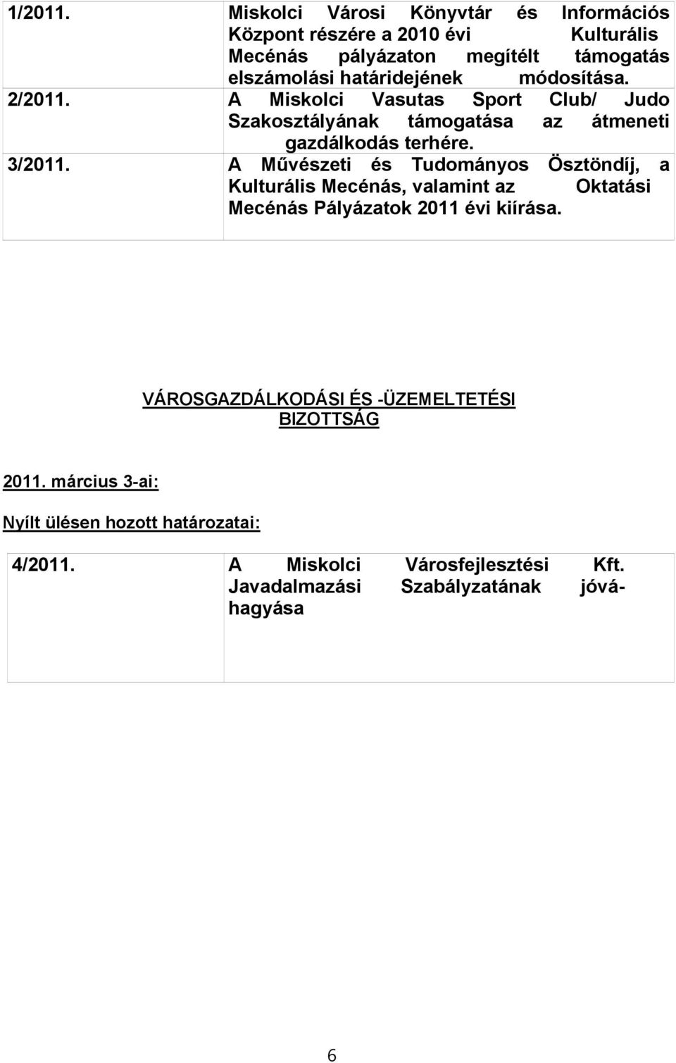 módosítása. 2/2011. A Miskolci Vasutas Sport Club/ Judo Szakosztályának támogatása az átmeneti gazdálkodás terhére. 3/2011.