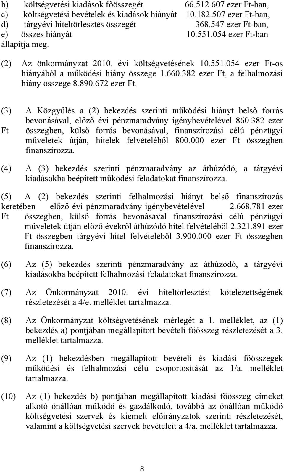 382 ezer Ft, a felhalmozási hiány összege 8.890.672 ezer Ft. (3) A Közgyűlés a (2) bekezdés szerinti működési hiányt belső forrás bevonásával, előző évi pénzmaradvány igénybevételével 860.