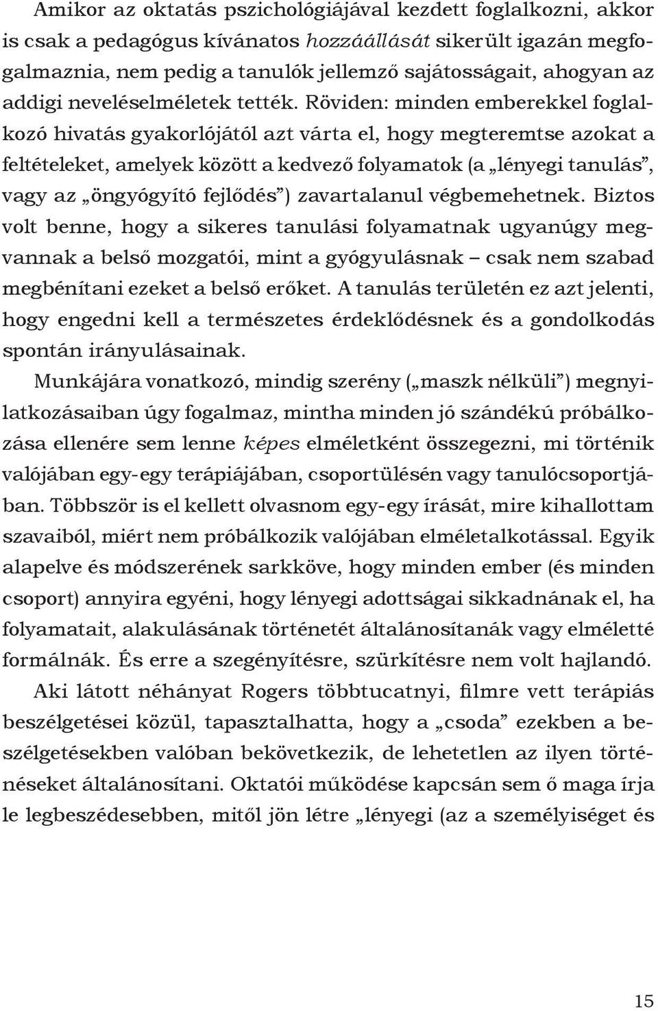 Röviden: minden emberekkel foglalkozó hivatás gyakorlójától azt várta el, hogy megteremtse azokat a feltételeket, amelyek között a kedvező folyamatok (a lényegi tanulás, vagy az öngyógyító fejlődés )