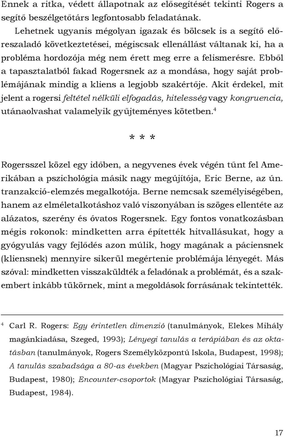 Ebből a tapasztalatból fakad Rogersnek az a mondása, hogy saját problémájának mindig a kliens a legjobb szakértője.