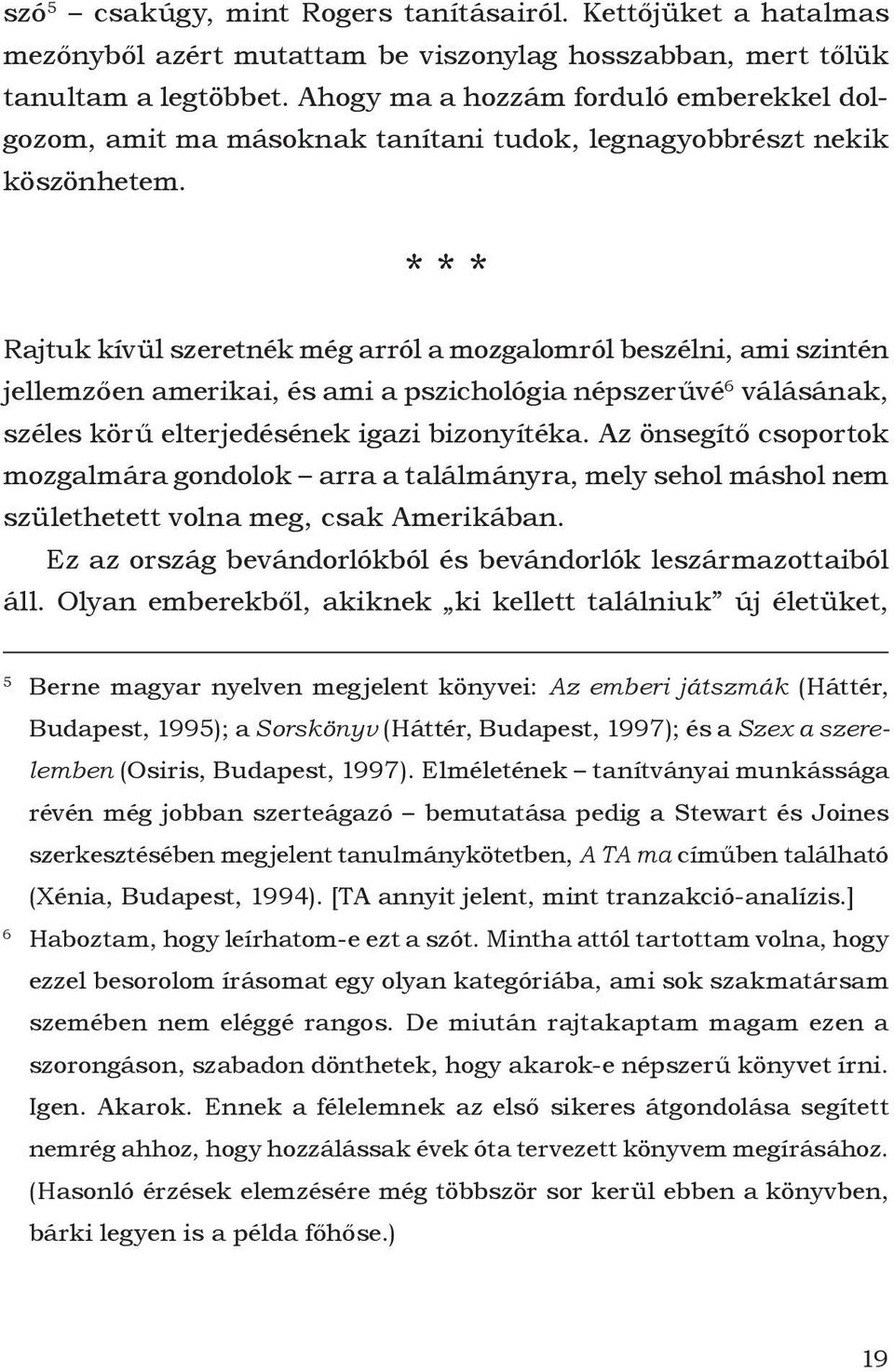 * * * Rajtuk kívül szeretnék még arról a mozgalomról beszélni, ami szintén jellemzően amerikai, és ami a pszichológia népszerűvé 6 válásának, széles körű elterjedésének igazi bizonyítéka.