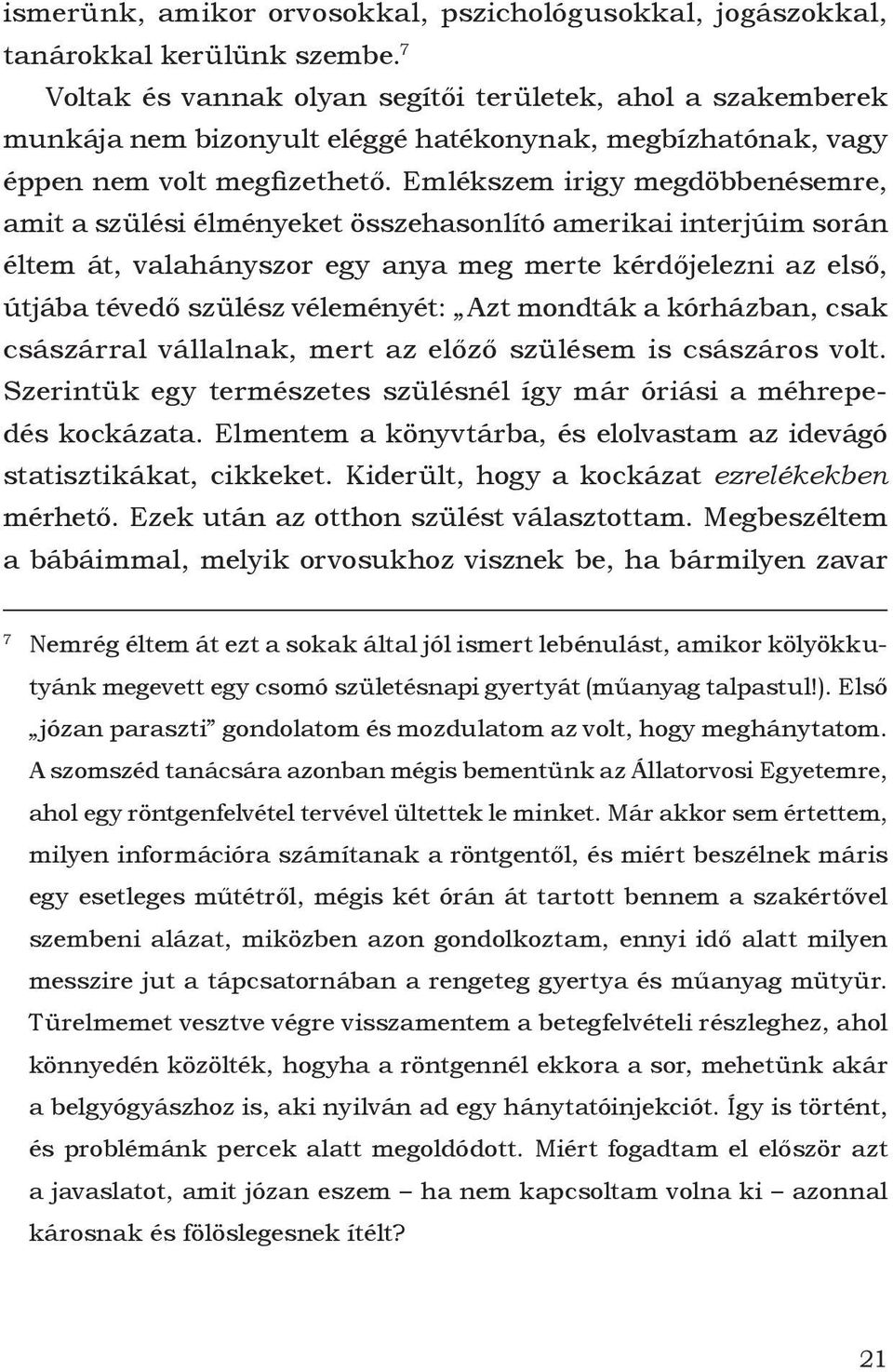 Emlékszem irigy megdöbbenésemre, amit a szülési élményeket összehasonlító amerikai interjúim során éltem át, valahányszor egy anya meg merte kérdőjelezni az első, útjába tévedő szülész véleményét: