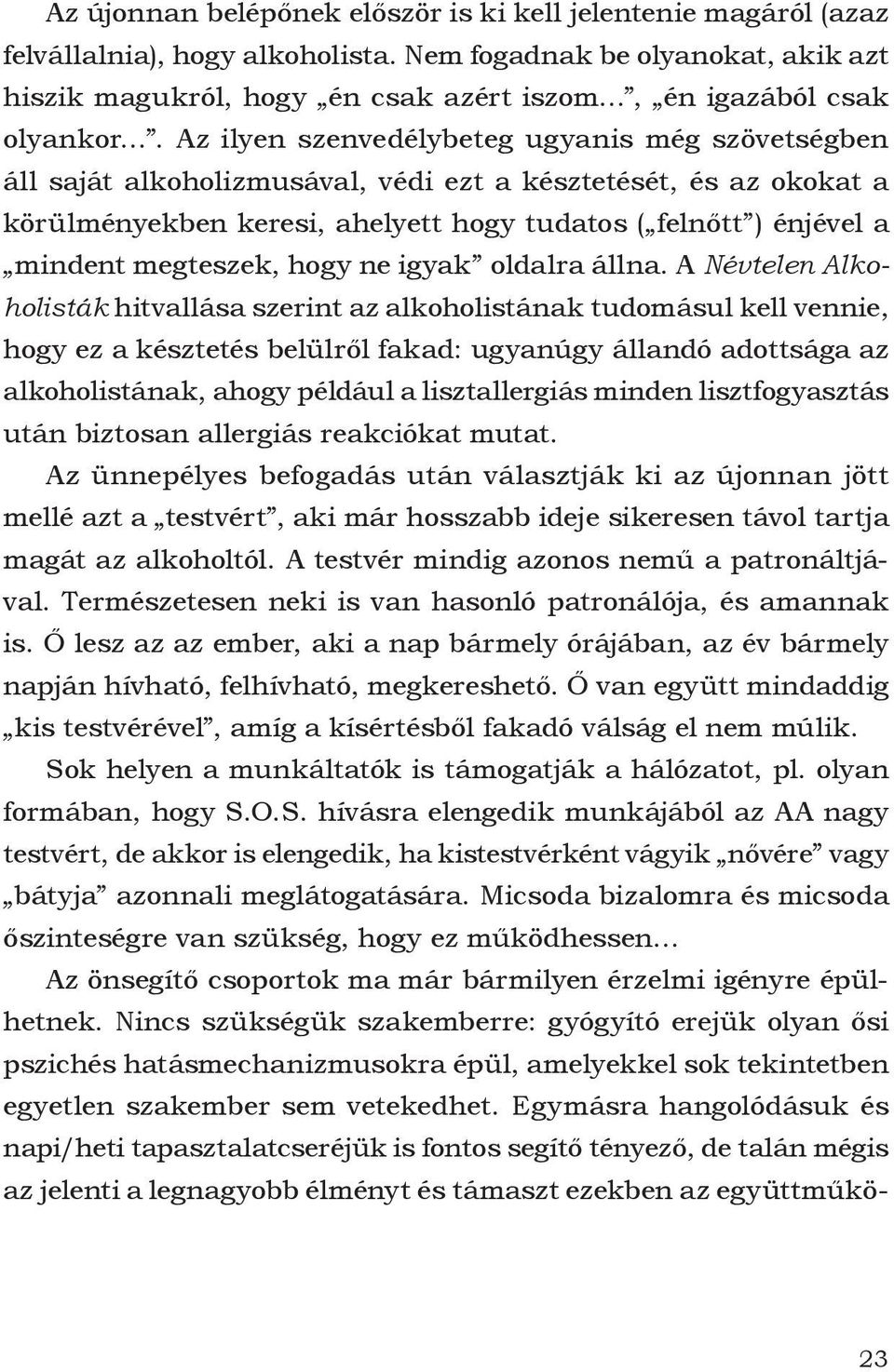 Az ilyen szenvedélybeteg ugyanis még szövetségben áll saját alkoholizmusával, védi ezt a késztetését, és az okokat a körülményekben keresi, ahelyett hogy tudatos ( felnőtt ) énjével a mindent