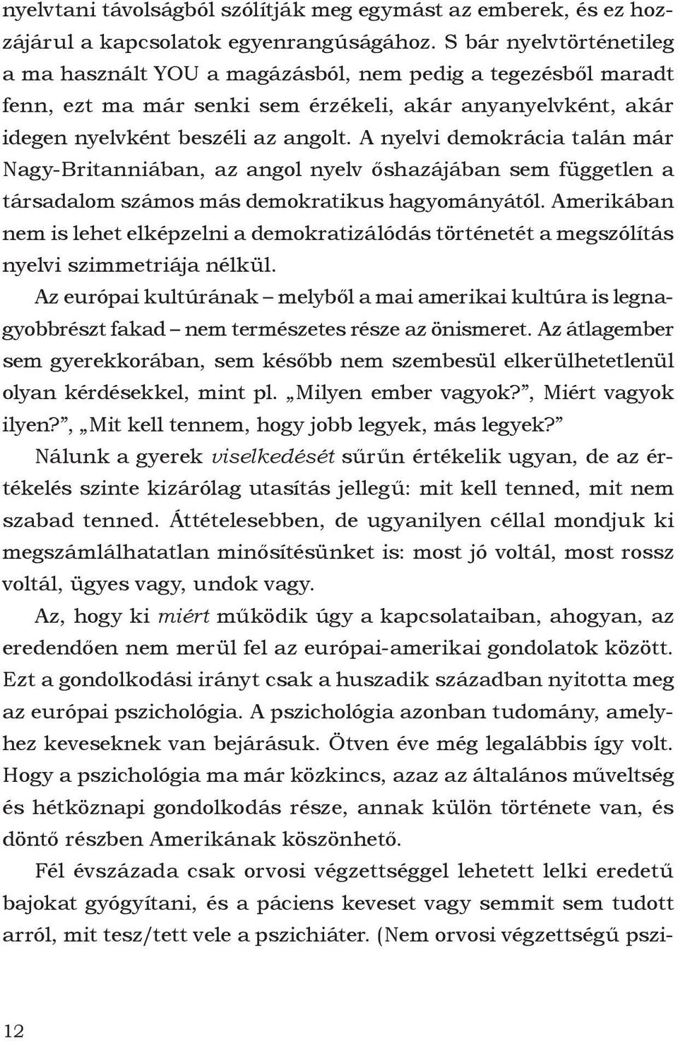 A nyelvi demokrácia talán már Nagy-Britanniában, az angol nyelv őshazájában sem független a társadalom számos más demokratikus hagyományától.