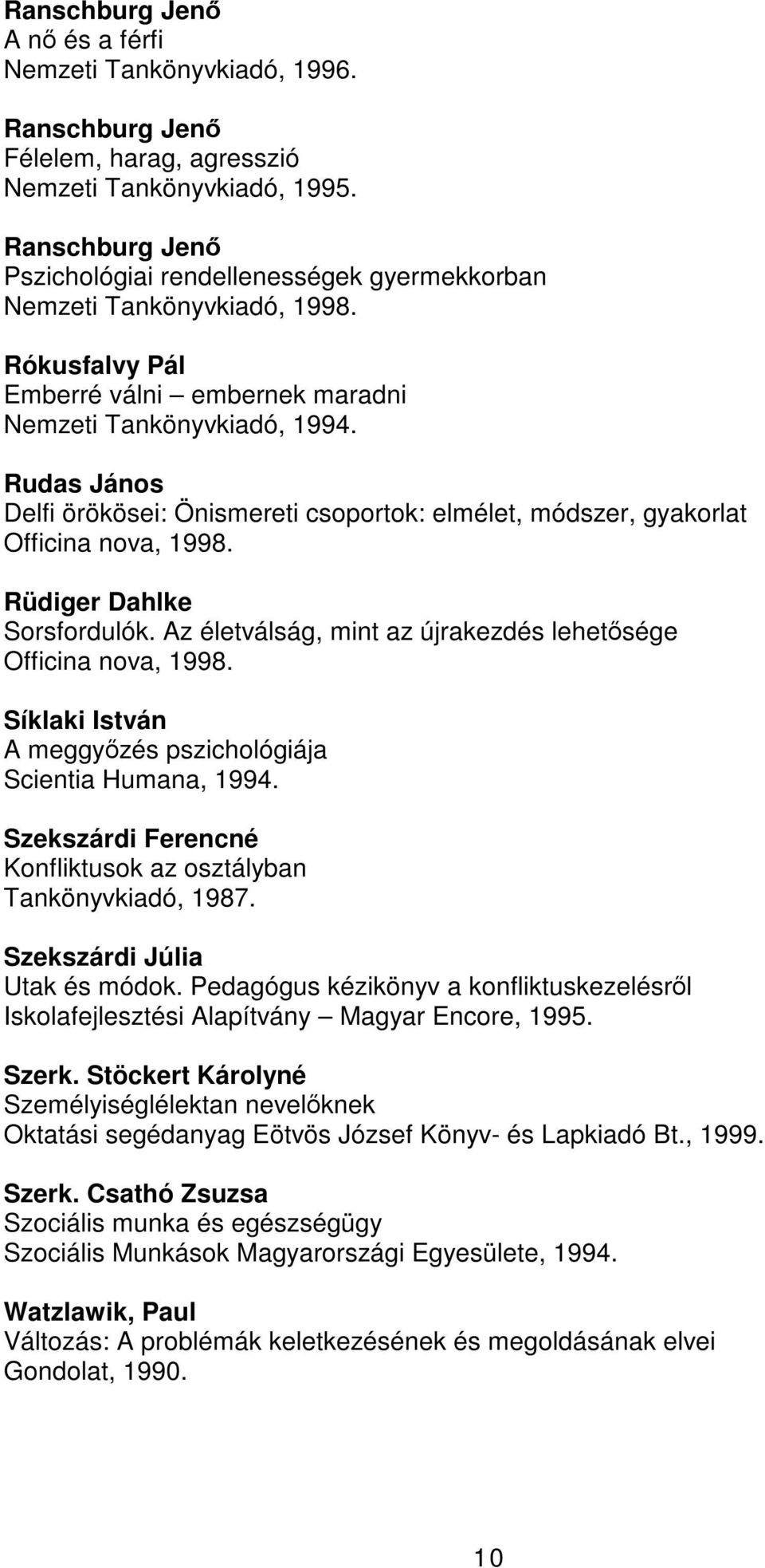 Rudas János Delfi örökösei: Önismereti csoportok: elmélet, módszer, gyakorlat Officina nova, 1998. Rüdiger Dahlke Sorsfordulók. Az életválság, mint az újrakezdés lehetősége Officina nova, 1998.