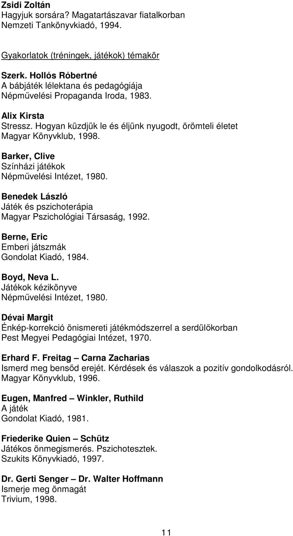 Barker, Clive Színházi játékok Népművelési Intézet, 1980. Benedek László Játék és pszichoterápia Magyar Pszichológiai Társaság, 1992. Berne, Eric Emberi játszmák Gondolat Kiadó, 1984. Boyd, Neva L.