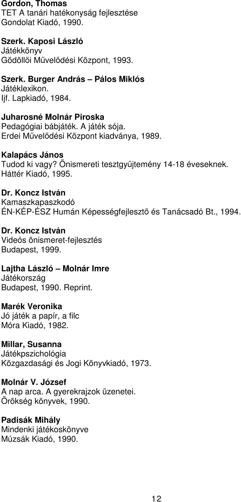 Háttér Kiadó, 1995. Dr. Koncz István Kamaszkapaszkodó ÉN-KÉP-ÉSZ Humán Képességfejlesztő és Tanácsadó Bt., 1994. Dr. Koncz István Videós önismeret-fejlesztés Budapest, 1999.