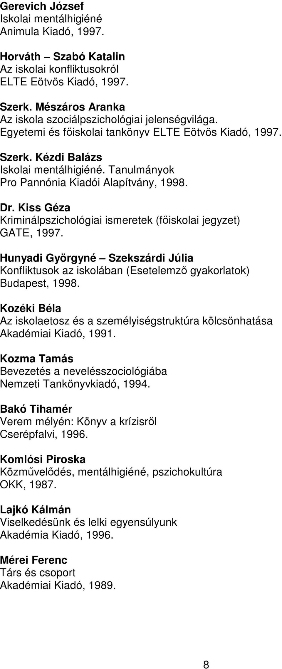 Tanulmányok Pro Pannónia Kiadói Alapítvány, 1998. Dr. Kiss Géza Kriminálpszichológiai ismeretek (főiskolai jegyzet) GATE, 1997.