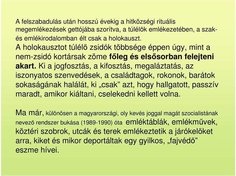 Ki a jogfosztás, a kifosztás, megaláztatás, az iszonyatos szenvedések, a családtagok, rokonok, barátok sokaságának halálát, ki csak azt, hogy hallgatott, passzív maradt, amikor kiáltani,