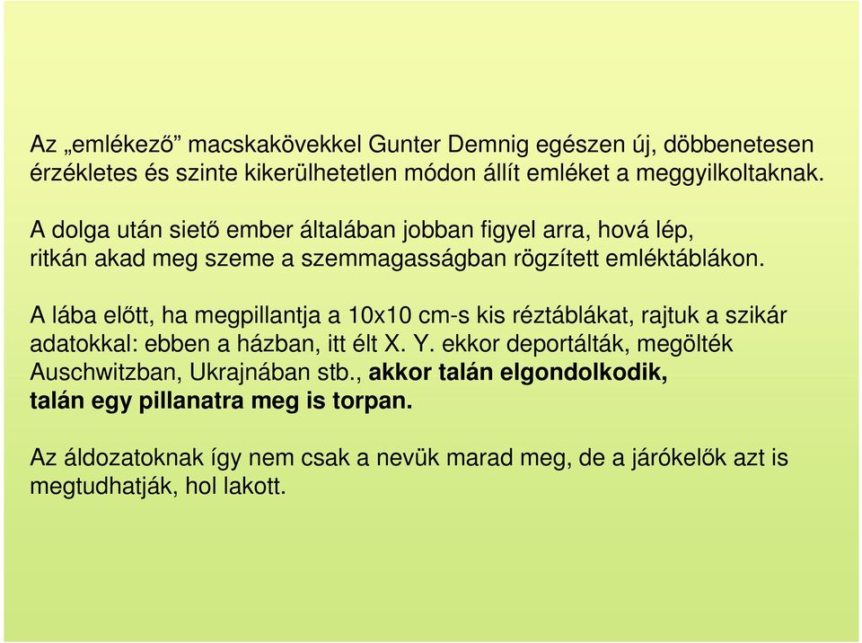 A lába elıtt, ha megpillantja a 10x10 cm-s kis réztáblákat, rajtuk a szikár adatokkal: ebben a házban, itt élt X. Y.