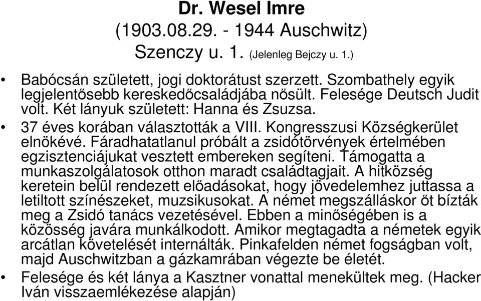 Fáradhatatlanul próbált a zsidótörvények értelmében egzisztenciájukat vesztett embereken segíteni. Támogatta a munkaszolgálatosok otthon maradt családtagjait.