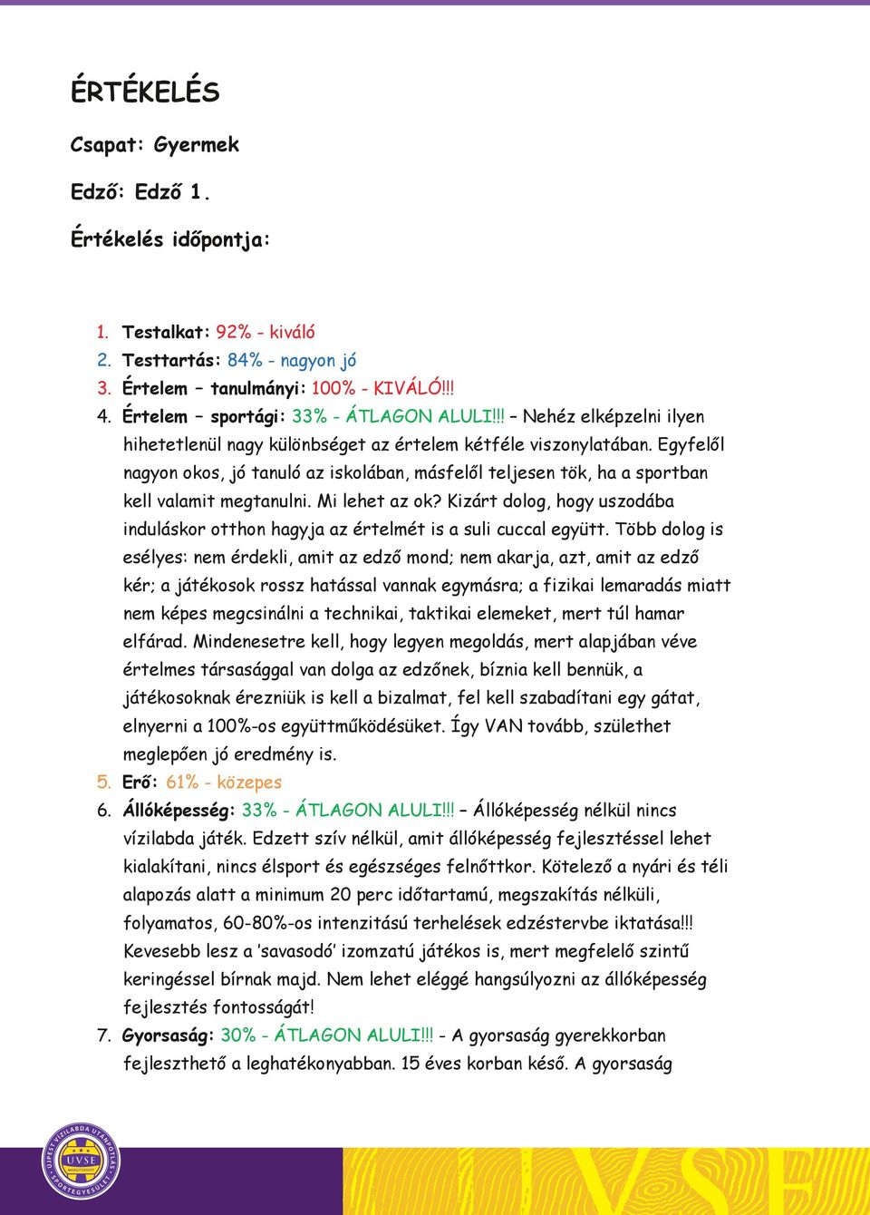 Egyfelől nagyon okos, jó tanuló az iskolában, másfelől teljesen tök, ha a sportban kell valamit megtanulni. Mi lehet az ok?