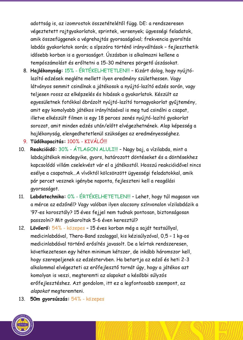 történő irányváltások fejleszthetik idősebb korban is a gyorsaságot. Úszásban is alkalmazni kellene a tempószámolást és erőltetni a 15-30 méteres pörgető úszásokat. 8.