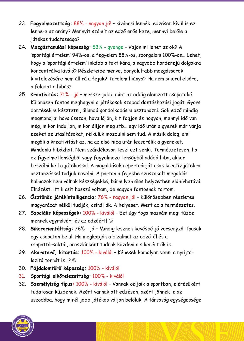 A sportági értelem 94%-os, a fegyelem 88%-os, szorgalom 100%-os Lehet, hogy a sportági értelem inkább a taktikára, a nagyobb horderejű dolgokra koncentrálva kiváló?