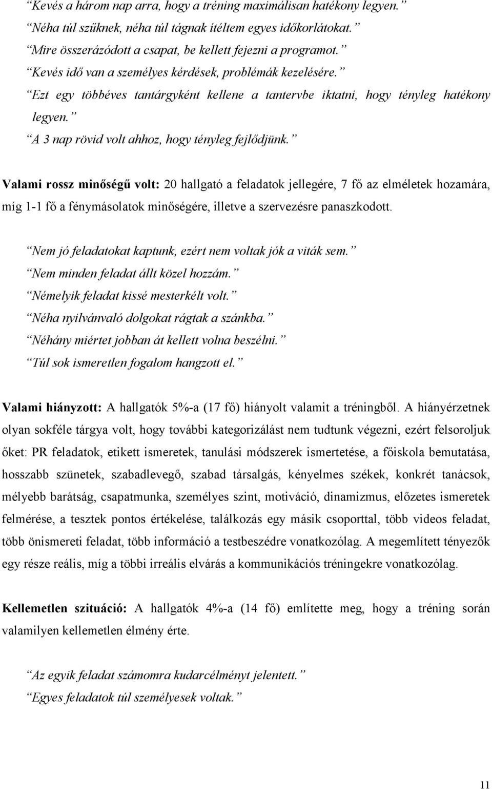 Valami rossz minőségű volt: 20 hallgató a feladatok jellegére, 7 fő az elméletek hozamára, míg 1-1 fő a fénymásolatok minőségére, illetve a szervezésre panaszkodott.