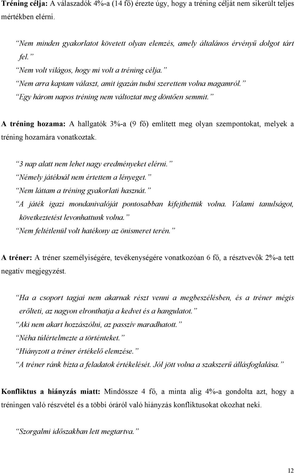 A tréning hozama: A hallgatók 3%-a (9 fő) említett meg olyan szempontokat, melyek a tréning hozamára vonatkoztak. 3 nap alatt nem lehet nagy eredményeket elérni.