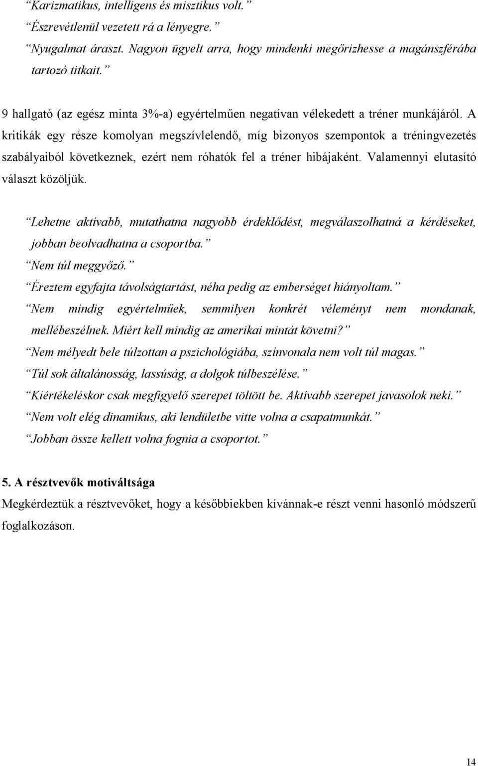 A kritikák egy része komolyan megszívlelendő, míg bizonyos szempontok a tréningvezetés szabályaiból következnek, ezért nem róhatók fel a tréner hibájaként. Valamennyi elutasító választ közöljük.