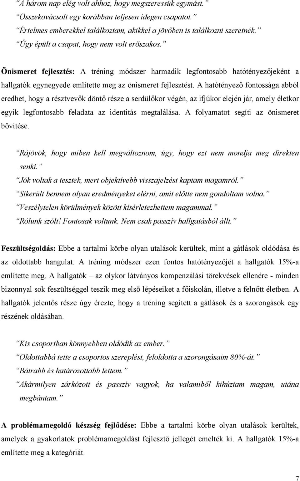 A hatótényező fontossága abból eredhet, hogy a résztvevők döntő része a serdülőkor végén, az ifjúkor elején jár, amely életkor egyik legfontosabb feladata az identitás megtalálása.