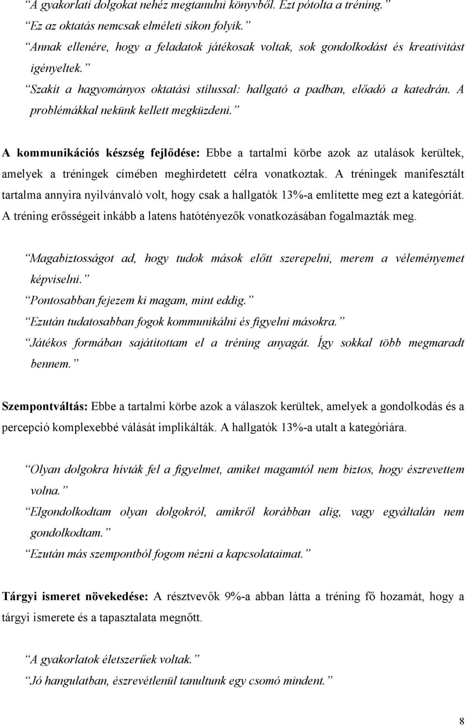 A problémákkal nekünk kellett megküzdeni. A kommunikációs készség fejlődése: Ebbe a tartalmi körbe azok az utalások kerültek, amelyek a tréningek címében meghirdetett célra vonatkoztak.