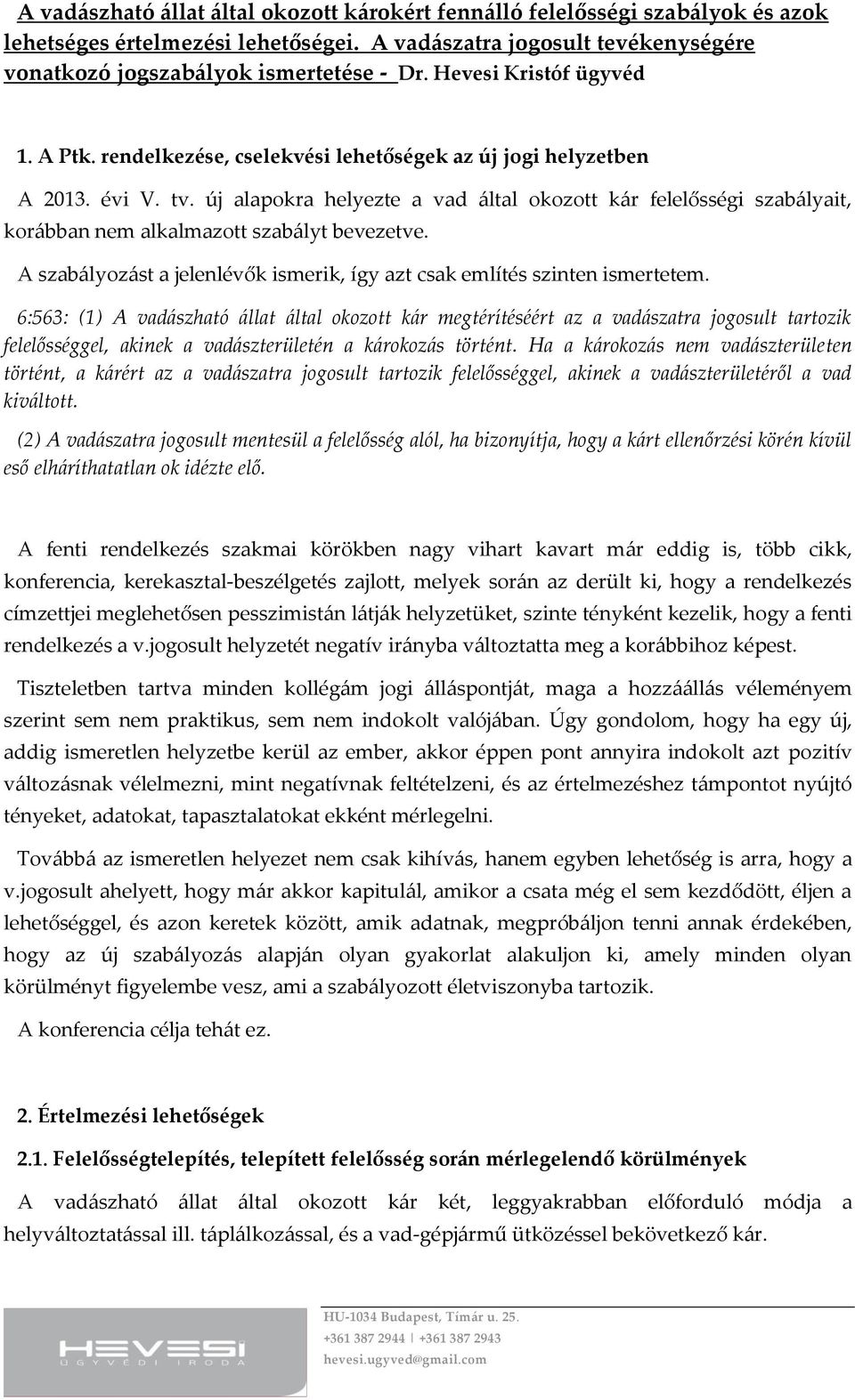 új alapokra helyezte a vad által okozott kár felelősségi szabályait, korábban nem alkalmazott szabályt bevezetve. A szabályozást a jelenlévők ismerik, így azt csak említés szinten ismertetem.