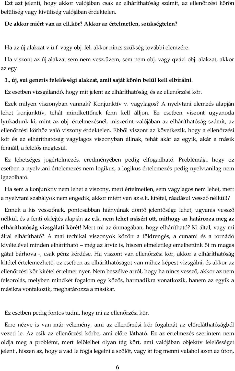 , új, sui generis felelősségi alakzat, amit saját körén belül kell elbírálni. Ez esetben vizsgálandó, hogy mit jelent az elháríthatóság, és az ellenőrzési kör. Ezek milyen viszonyban vannak?