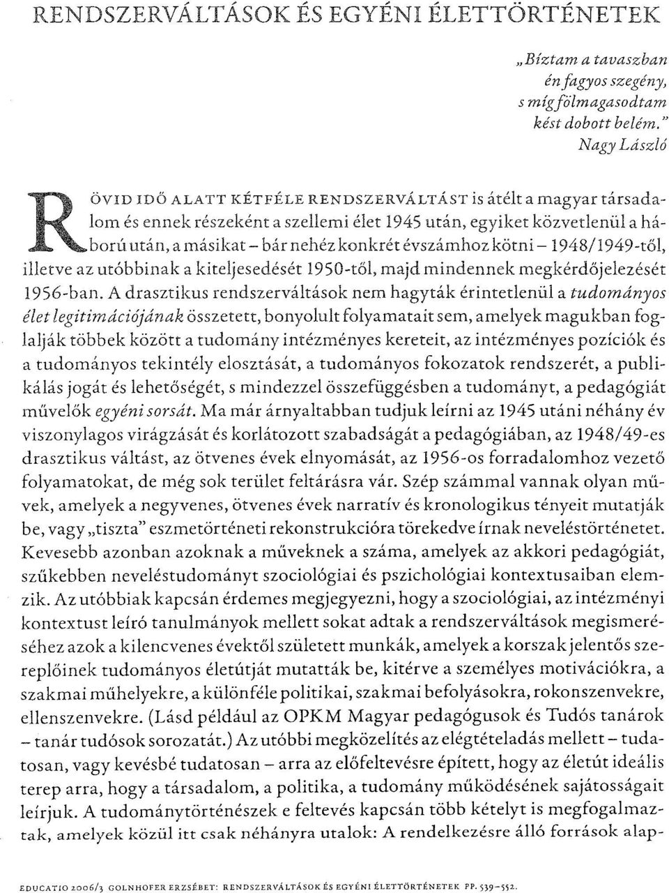 konkrétévszámhozkötni - 1948/1949-től, illetve az utóbbinak a kiteljesedését 1950-től,majd mindennek megkérdőjelezését 1956-ban.