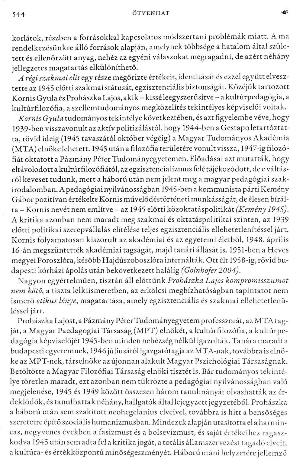 elkülöníthető. A régi szakmai elit egy része megőrizte értékeit, identitását és ezzel együtt elvesztette az 1945 előtti szakmai státusát, egzisztenciális biztonságát.