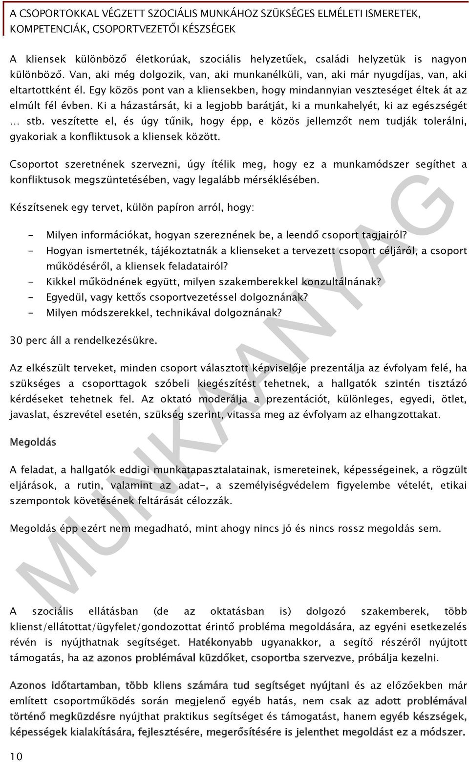 veszítette el, és úgy tűnik, hogy épp, e közös jellemzőt nem tudják tolerálni, gyakoriak a konfliktusok a kliensek között.