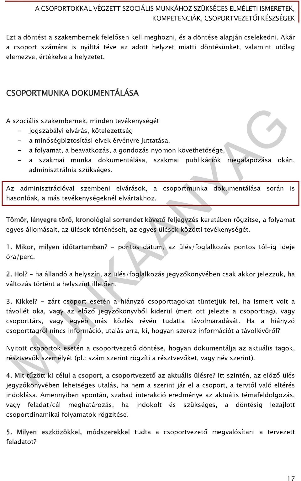 CSOPORTMUNKA DOKUMENTÁLÁSA A szociális szakembernek, minden tevékenységét - jogszabályi elvárás, kötelezettség - a minőségbiztosítási elvek érvényre juttatása, - a folyamat, a beavatkozás, a gondozás