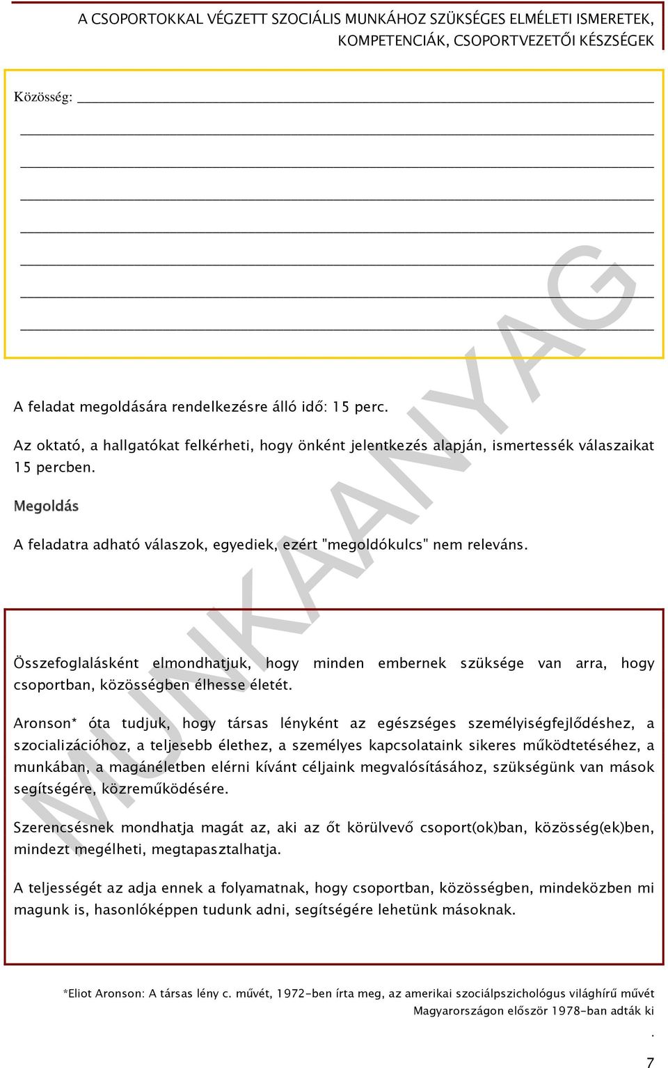 Aronson* óta tudjuk, hogy társas lényként az egészséges személyiségfejlődéshez, a szocializációhoz, a teljesebb élethez, a személyes kapcsolataink sikeres működtetéséhez, a munkában, a magánéletben