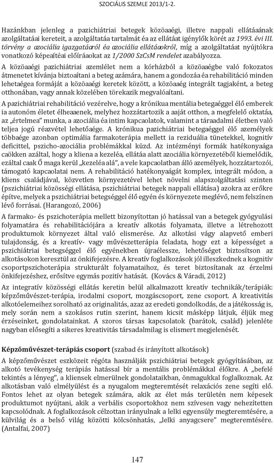 A közösségi pszichiátriai szemlélet nem a kórházból a közösségbe való fokozatos átmenetet kívánja biztosítani a beteg számára, hanem a gondozás és rehabilitáció minden lehetséges formáját a közösségi