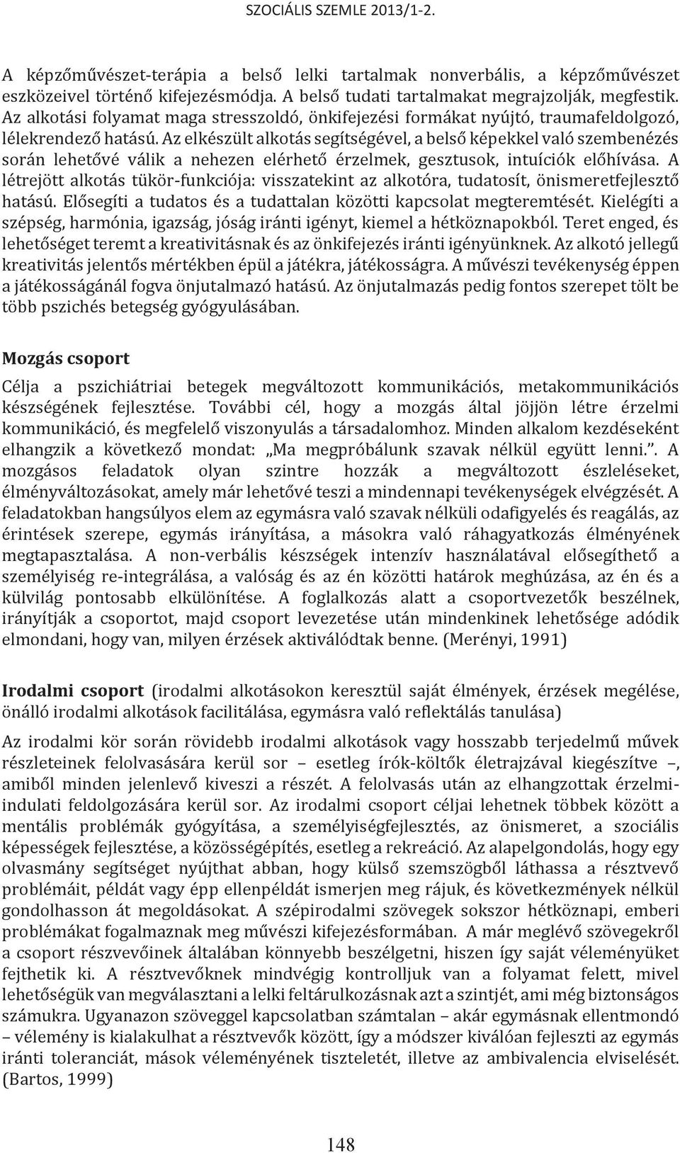 Az elkészült alkotás segítségével, a belső képekkel való szembenézés során lehetővé válik a nehezen elérhető érzelmek, gesztusok, intuíciók előhívása.