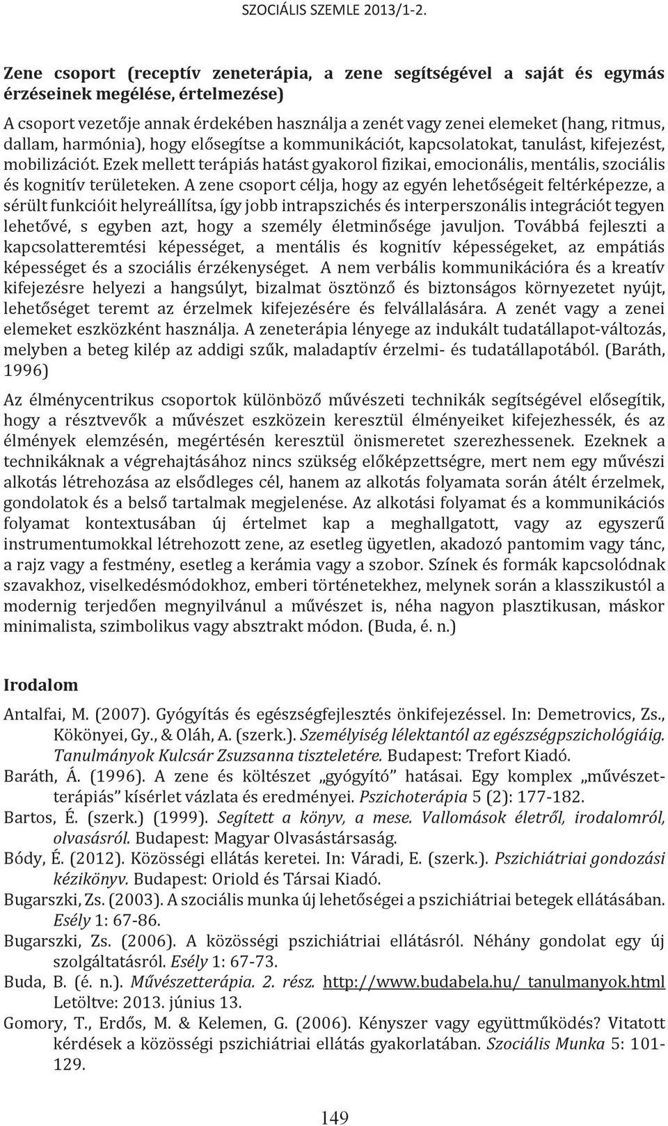 Ezek mellett terápiás hatást gyakorol fizikai, emocionális, mentális, szociális és kognitív területeken.