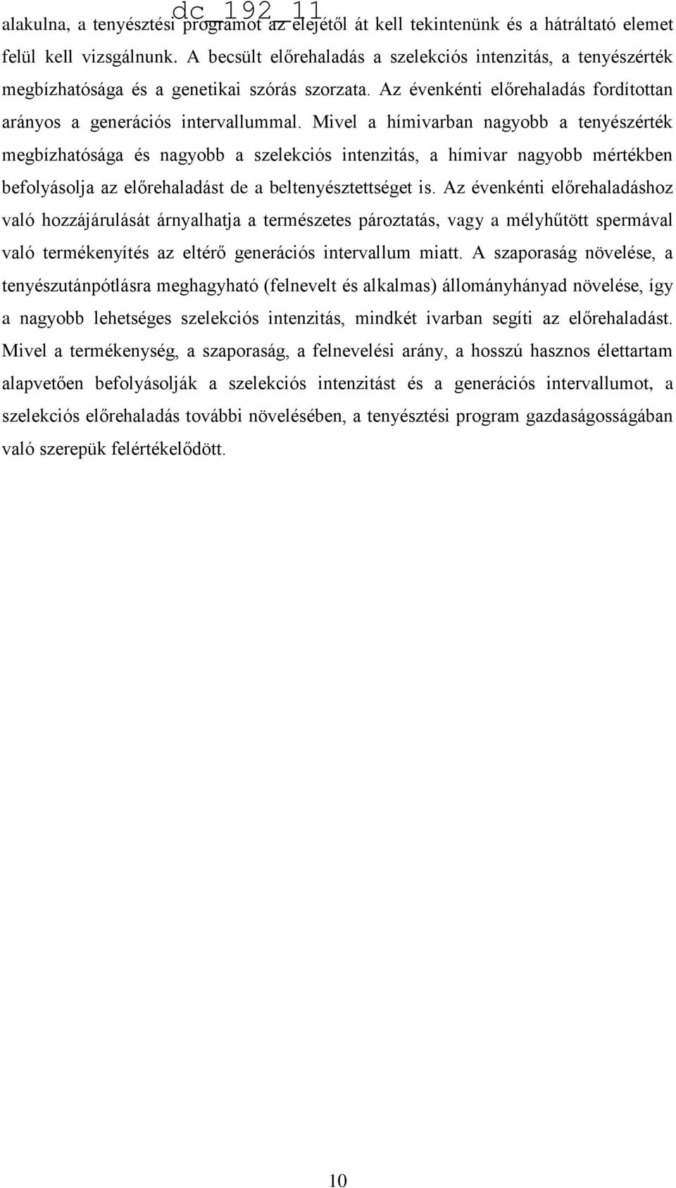 Mivel a hímivarban nagyobb a tenyészérték megbízhatósága és nagyobb a szelekciós intenzitás, a hímivar nagyobb mértékben befolyásolja az előrehaladást de a beltenyésztettséget is.