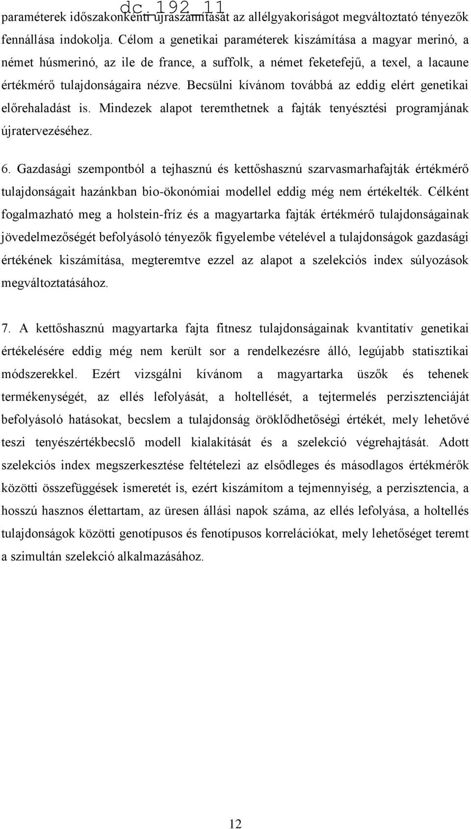 Becsülni kívánom továbbá az eddig elért genetikai előrehaladást is. Mindezek alapot teremthetnek a fajták tenyésztési programjának újratervezéséhez. 6.