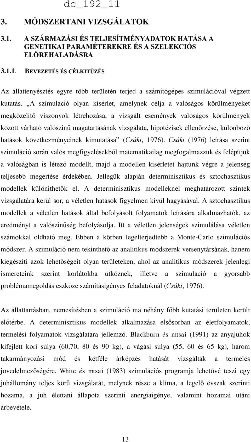 hipotézisek ellenőrzése, különböző hatások következményeinek kimutatása (Csáki, 1976).