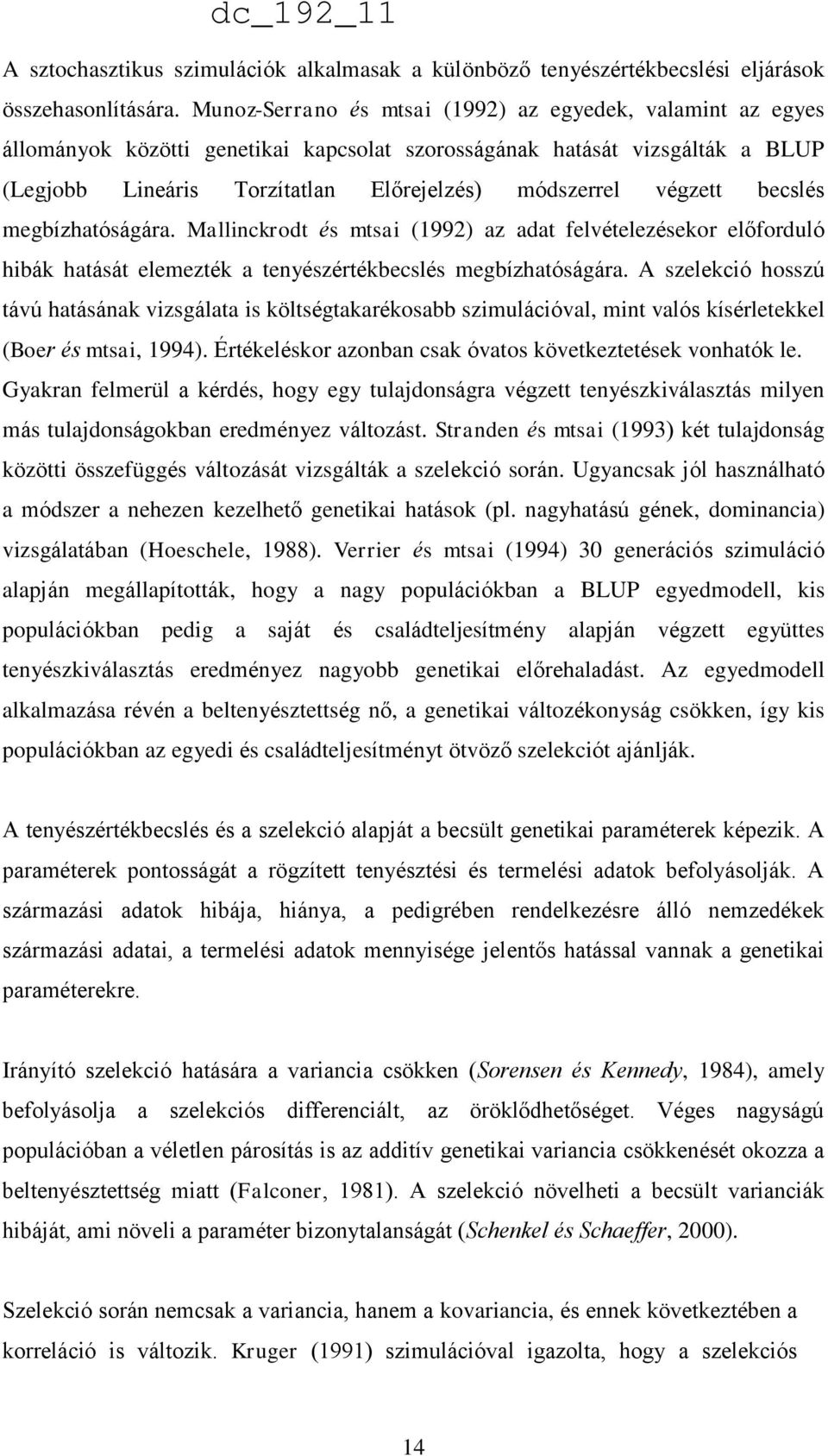 végzett becslés megbízhatóságára. Mallinckrodt és mtsai (1992) az adat felvételezésekor előforduló hibák hatását elemezték a tenyészértékbecslés megbízhatóságára.